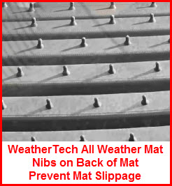 WeatherTech All Weather Floor Mats use nibs on the back of the mat to prevent the mat from slipping on the floor.